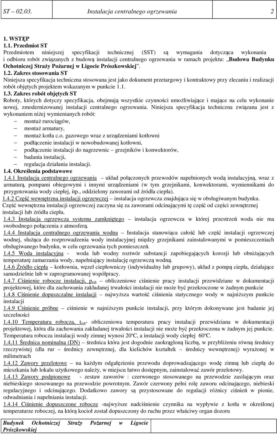 1. Przedmiot ST Przedmiotem niniejszej specyfikacji technicznej (SST) są wymagania dotycząca wykonania i odbioru robót związanych z budową instalacji centralnego ogrzewania w ramach projektu: Budowa