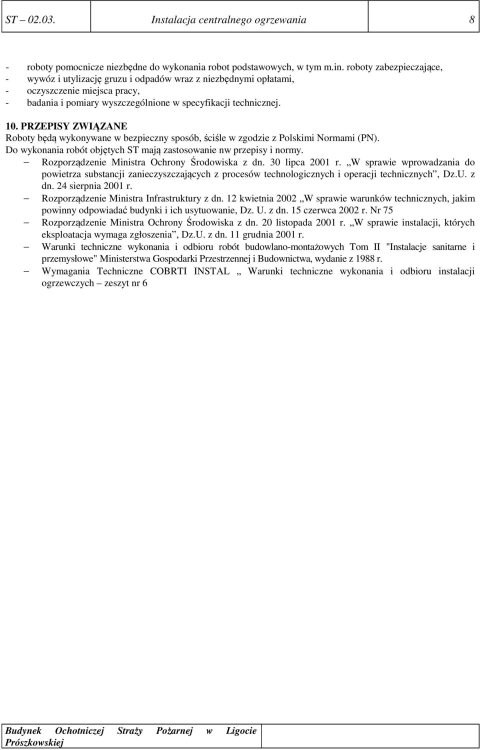 PRZEPISY ZWIĄZANE Roboty będą wykonywane w bezpieczny sposób, ściśle w zgodzie z Polskimi Normami (PN). Do wykonania robót objętych ST mają zastosowanie nw przepisy i normy.