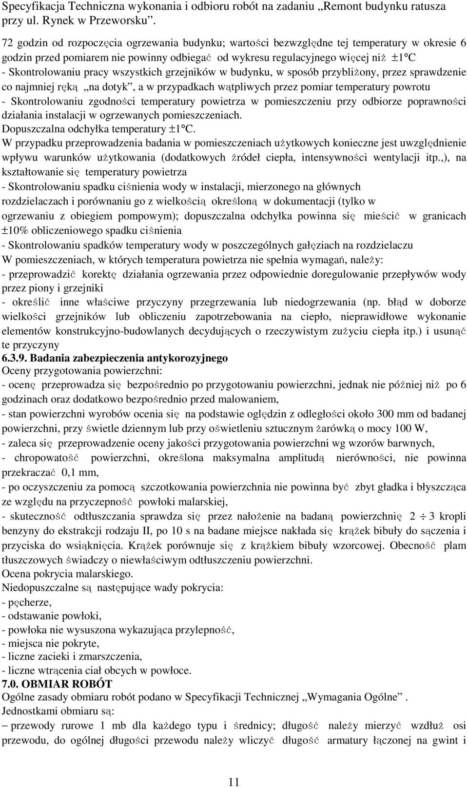 temperatury powietrza w pomieszczeniu przy odbiorze poprawności działania instalacji w ogrzewanych pomieszczeniach. Dopuszczalna odchyłka temperatury ±1 C.