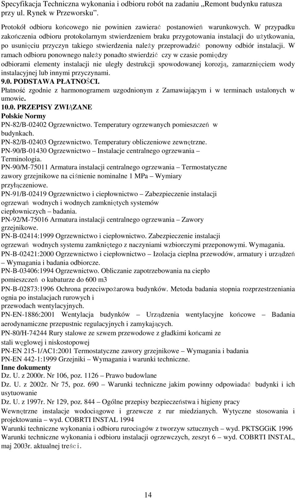 W ramach odbioru ponownego należy ponadto stwierdzić czy w czasie pomiędzy odbiorami elementy instalacji nie uległy destrukcji spowodowanej korozją, zamarznięciem wody instalacyjnej lub innymi