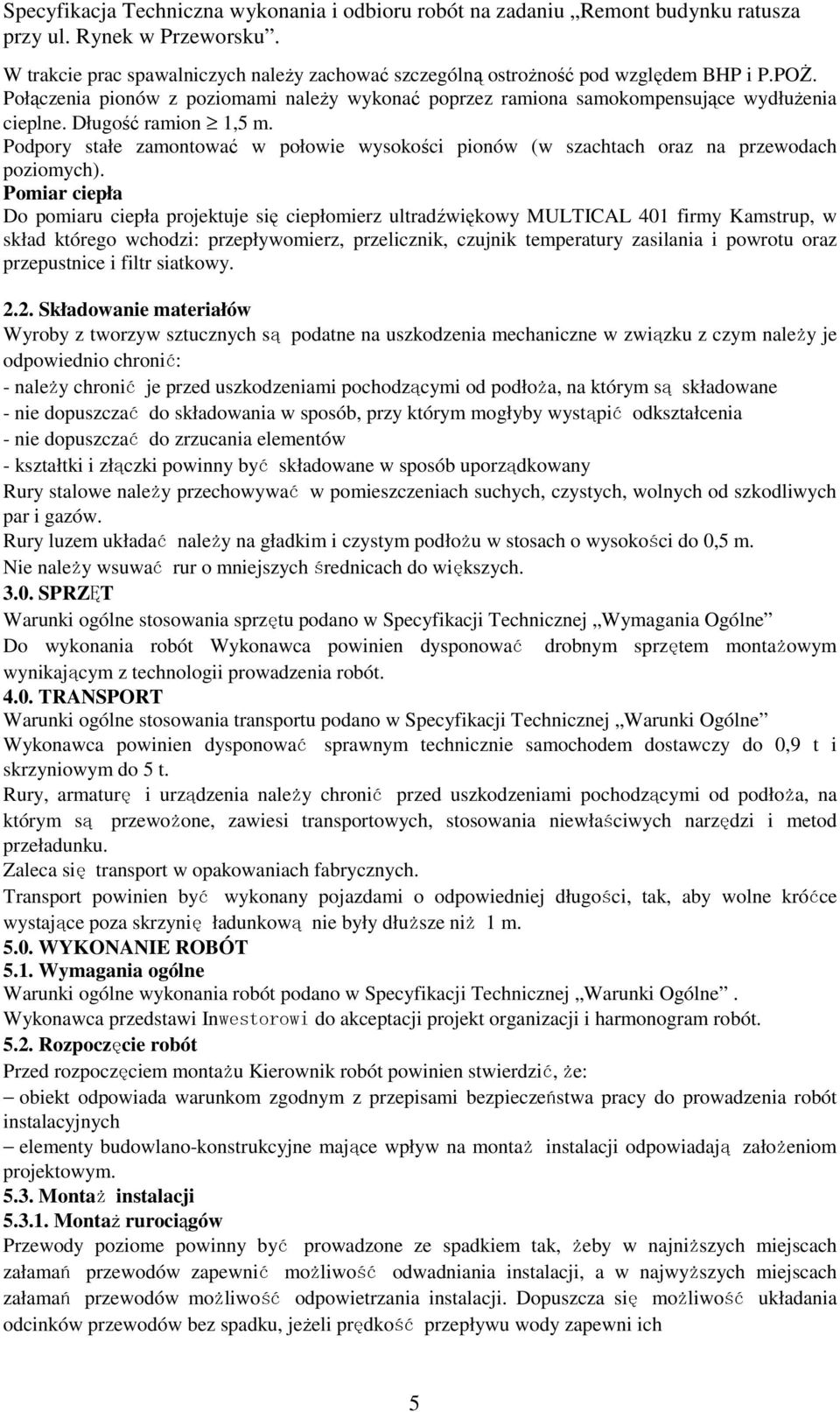 Pomiar ciepła Do pomiaru ciepła projektuje się ciepłomierz ultradźwiękowy MULTICAL 401 firmy Kamstrup, w skład którego wchodzi: przepływomierz, przelicznik, czujnik temperatury zasilania i powrotu