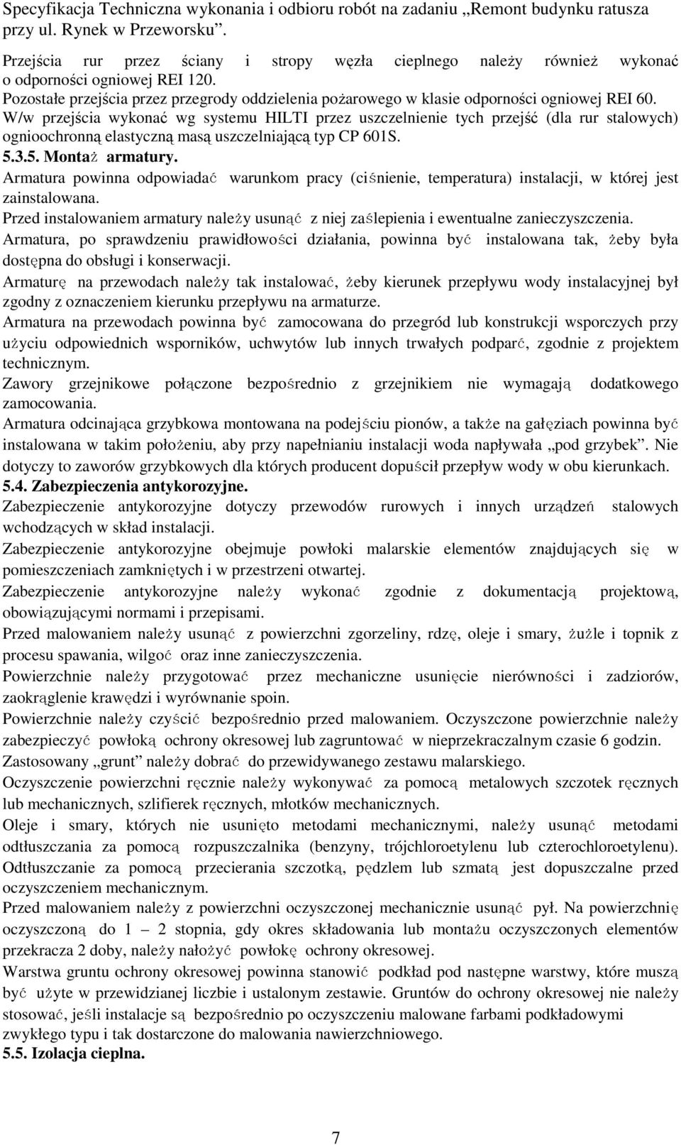 W/w przejścia wykonać wg systemu HILTI przez uszczelnienie tych przejść (dla rur stalowych) ognioochronną elastyczną masą uszczelniającą typ CP 601S. 5.3.5. Montaż armatury.