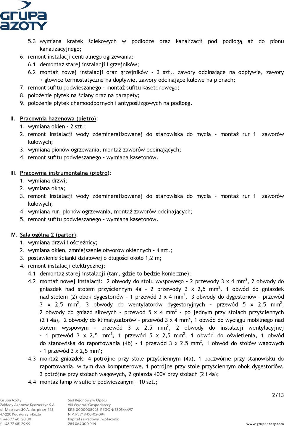 położenie płytek na ściany oraz na parapety; 9. położenie płytek chemoodpornych i antypoślizgowych na podłogę. II. Pracownia hazenowa (piętro): 1. wymiana okien 2 szt.; 2.