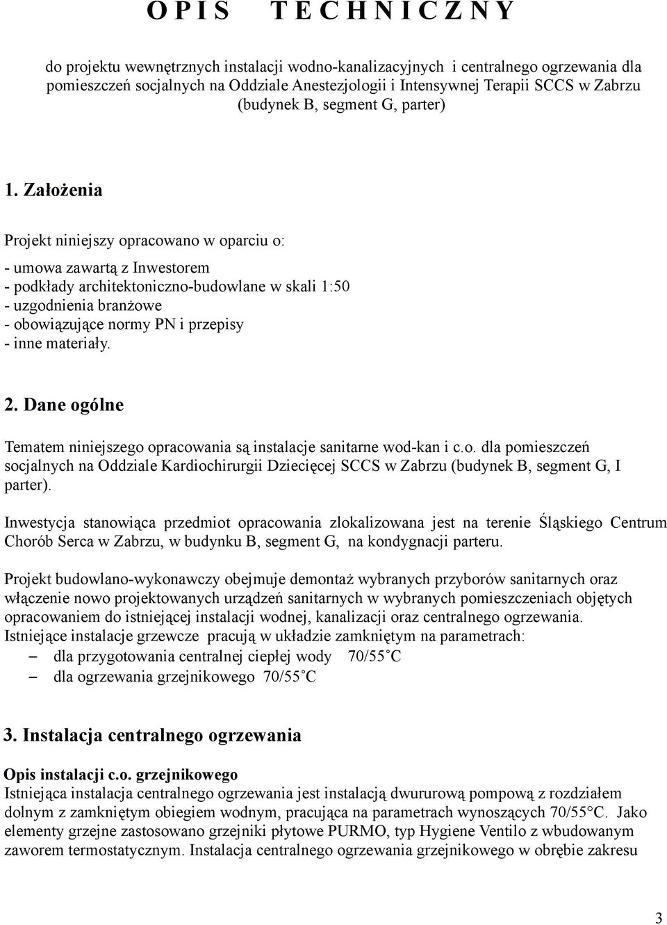 Założenia Projekt niniejszy opracowano w oparciu o: - umowa zawartą z Inwestorem - podkłady architektoniczno-budowlane w skali 1:50 - uzgodnienia branżowe - obowiązujące normy PN i przepisy - inne