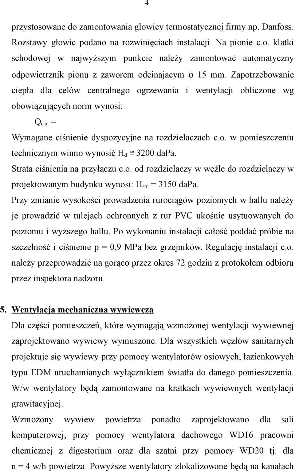 Strata ciśnienia na przyłączu c.o. od rozdzielaczy w węźle do rozdzielaczy w projektowanym budynku wynosi: H str. = 3150 dapa.