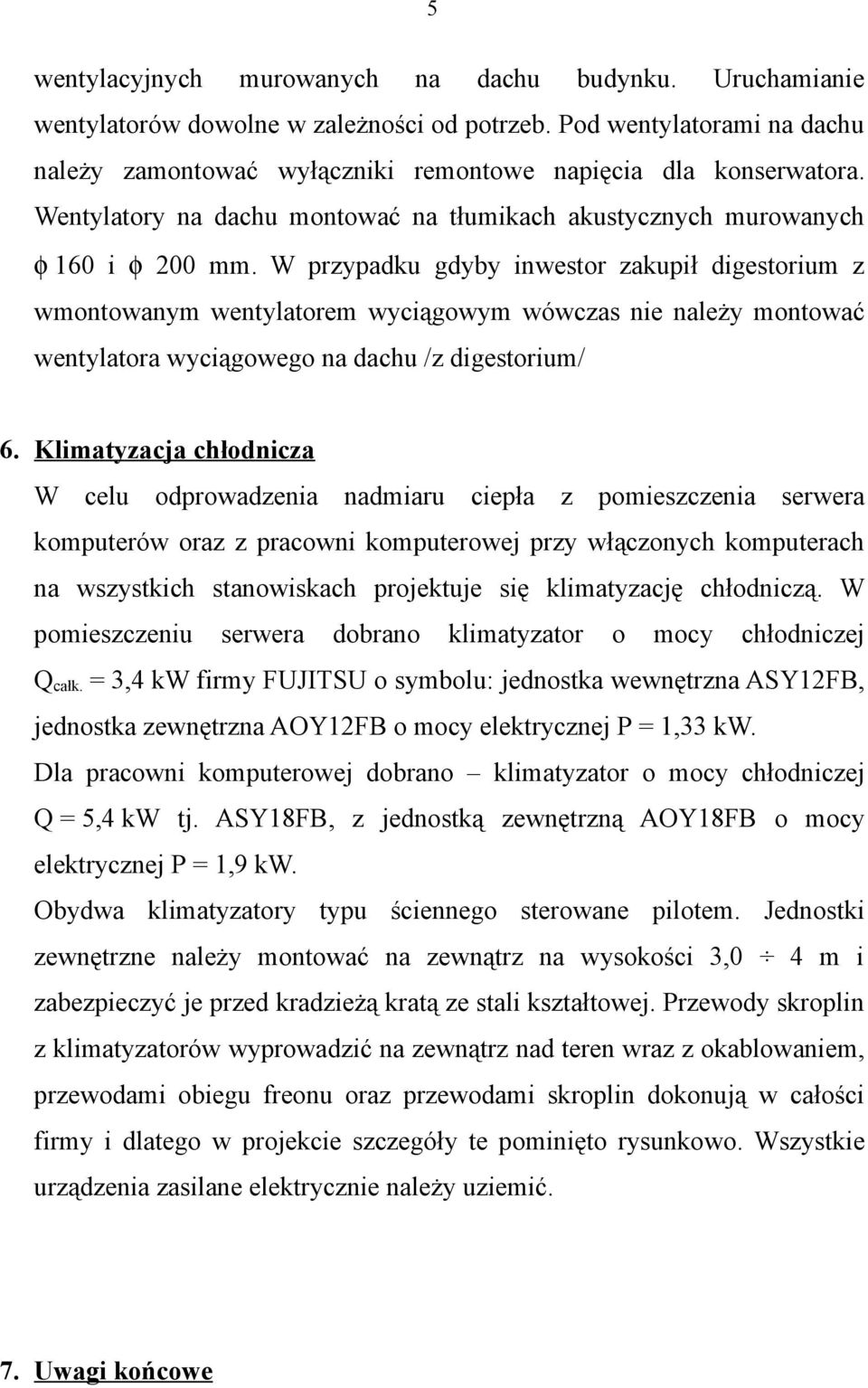 W przypadku gdyby inwestor zakupił digestorium z wmontowanym wentylatorem wyciągowym wówczas nie należy montować wentylatora wyciągowego na dachu /z digestorium/ 6.