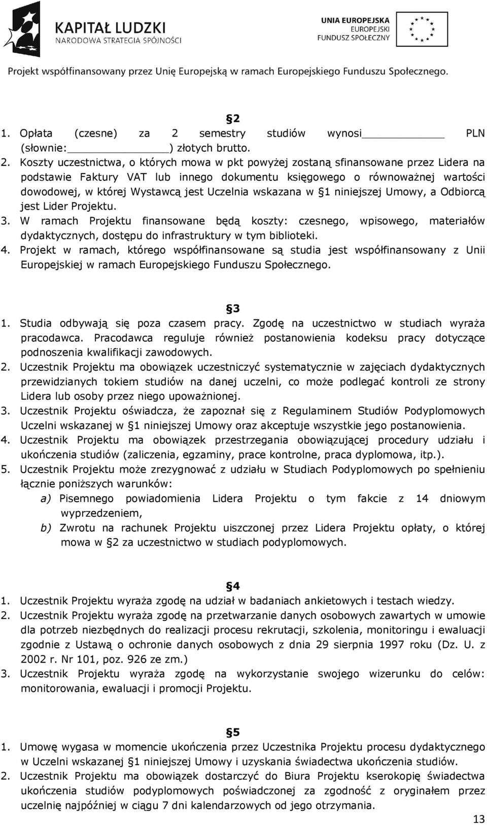 Koszty uczestnictwa, o których mowa w pkt powyżej zostaną sfinansowane przez Lidera na podstawie Faktury VAT lub innego dokumentu księgowego o równoważnej wartości dowodowej, w której Wystawcą jest