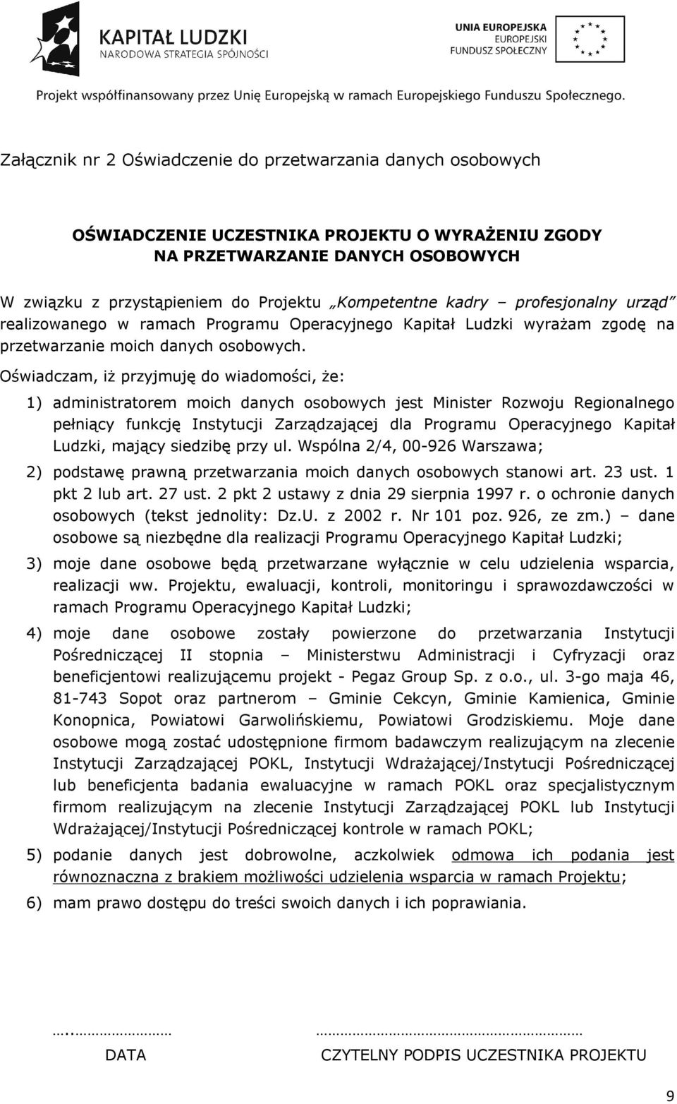 Oświadczam, iż przyjmuję do wiadomości, że: 1) administratorem moich danych osobowych jest Minister Rozwoju Regionalnego pełniący funkcję Instytucji Zarządzającej dla Programu Operacyjnego Kapitał