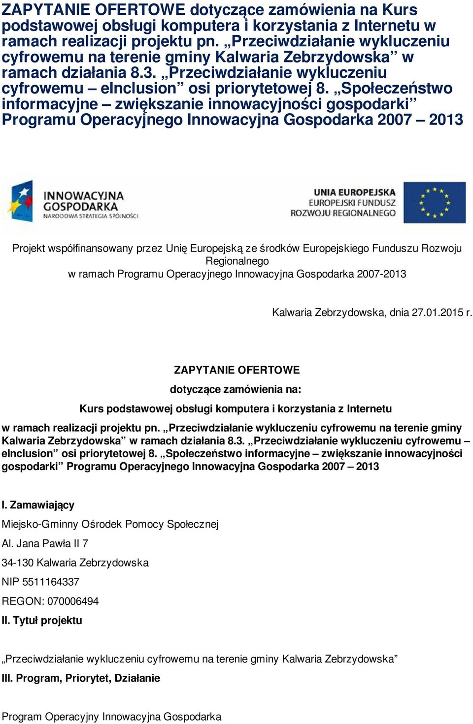 Społeczeństwo informacyjne zwiększanie innowacyjności gospodarki Programu Operacyjnego Innowacyjna Gospodarka 2007 2013 Projekt współfinansowany przez Unię Europejską ze środków Europejskiego