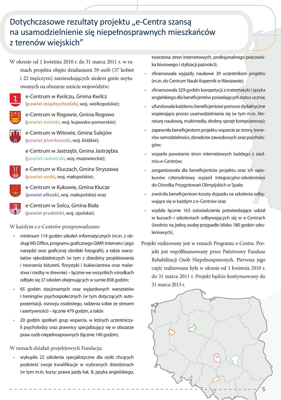 międzychodzki, woj. wielkopolskie); e-centrum w Rogowie, Gmina Rogowo (powiat żniński, woj. kujawsko-pomorskie); e-centrum w Witowie, Gmina Sulejów (powiat piotrkowski, woj.