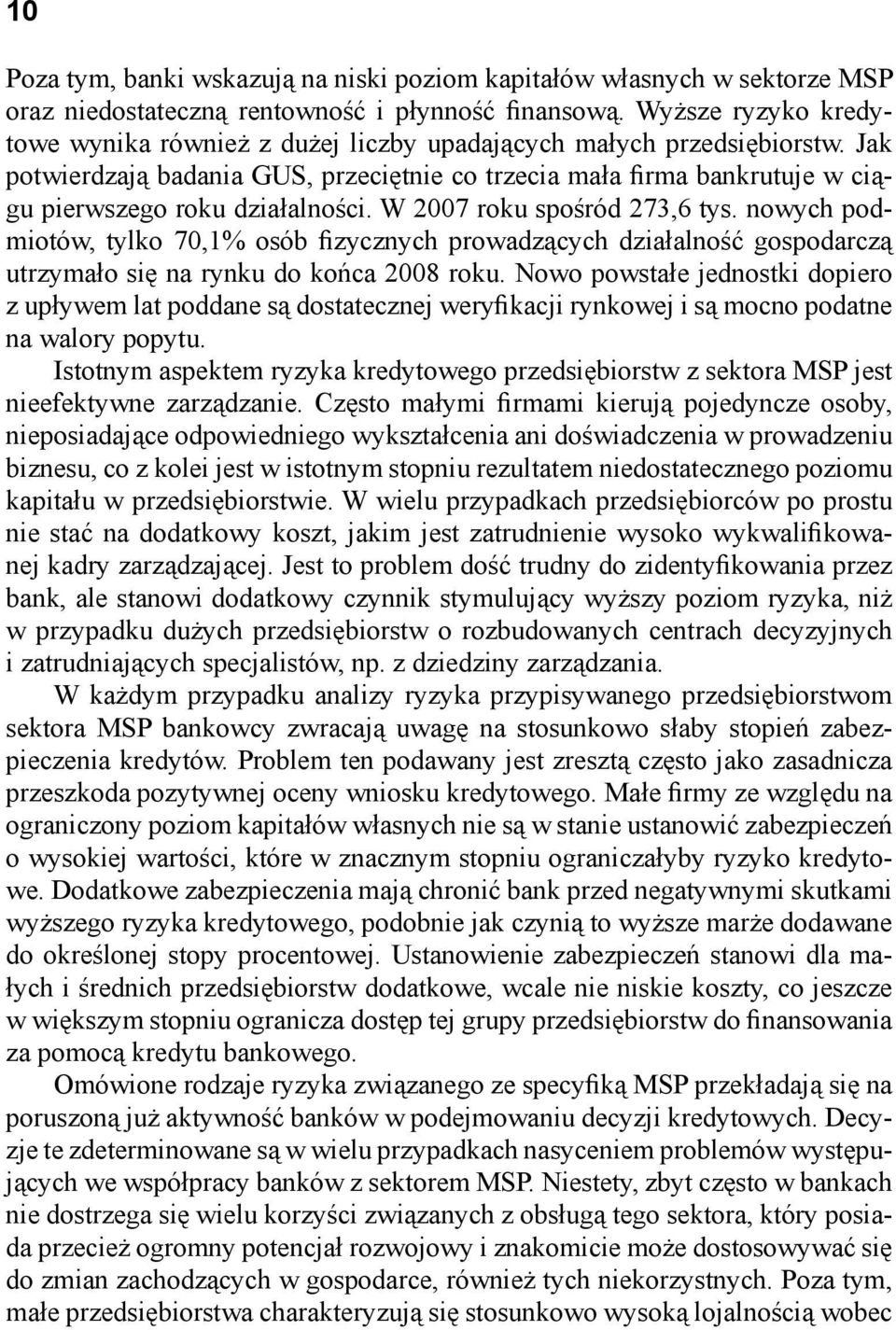 Jak potwierdzają badania GUS, przeciętnie co trzecia mała firma bankrutuje w ciągu pierwszego roku działalności. W 2007 roku spośród 273,6 tys.