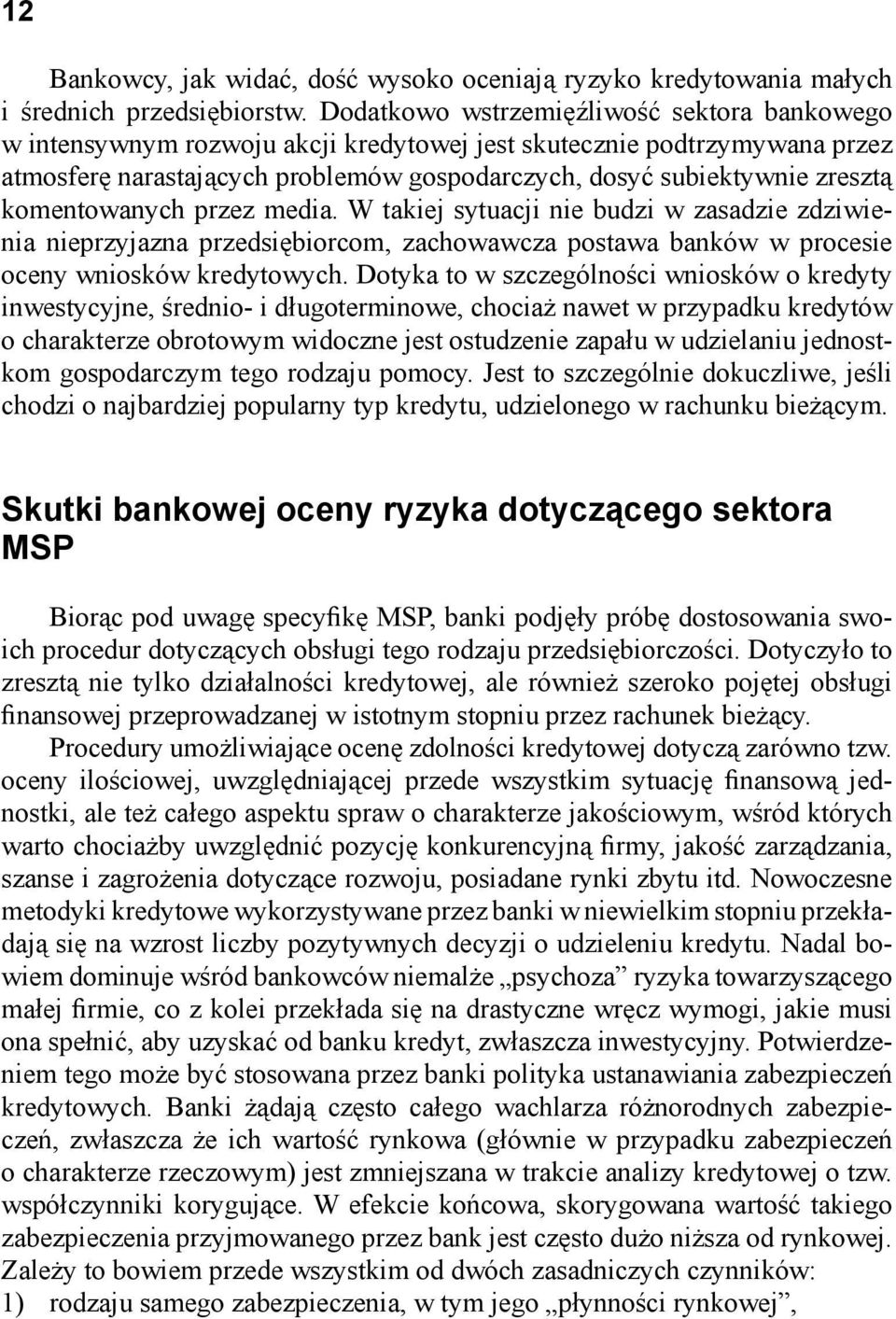 komentowanych przez media. W takiej sytuacji nie budzi w zasadzie zdziwienia nieprzyjazna przedsiębiorcom, zachowawcza postawa banków w procesie oceny wniosków kredytowych.