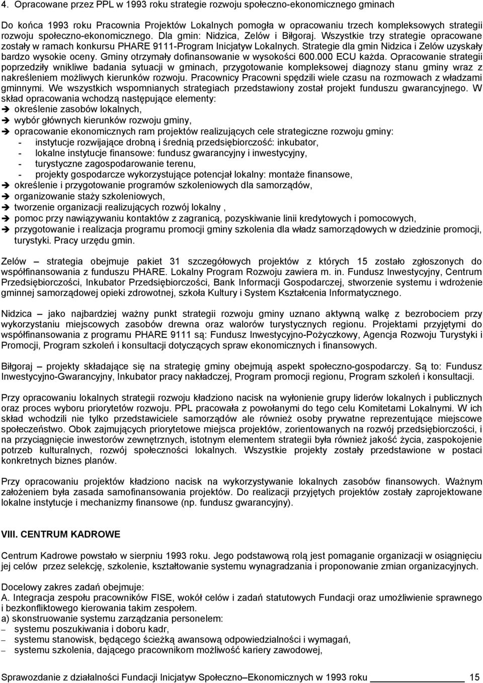 Strategie dla gmin Nidzica i Zelów uzyskały bardzo wysokie oceny. Gminy otrzymały dofinansowanie w wysokości 600.000 ECU każda.