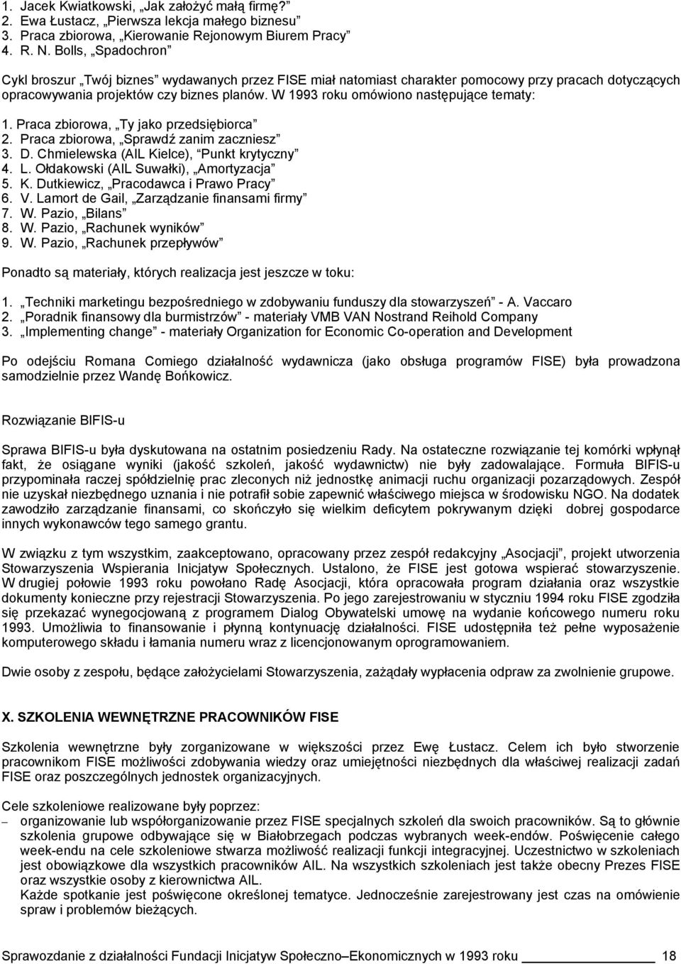 W 1993 roku omówiono następujące tematy: 1. Praca zbiorowa, Ty jako przedsiębiorca 2. Praca zbiorowa, Sprawdź zanim zaczniesz 3. D. Chmielewska (AIL Kielce), Punkt krytyczny 4. L.