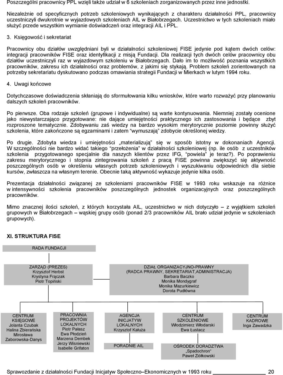 Uczestnictwo w tych szkoleniach miało służyć przede wszystkim wymianie doświadczeń oraz integracji AIL i PPL. 3.