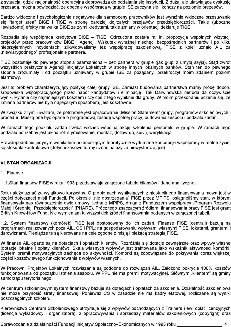 Bardzo widoczne i psychologicznie negatywne dla samooceny pracowników jest wyraźnie widoczne przesuwanie się target area BISE i TISE w stronę bardziej dojrzałych przejawów przedsiębiorczości.