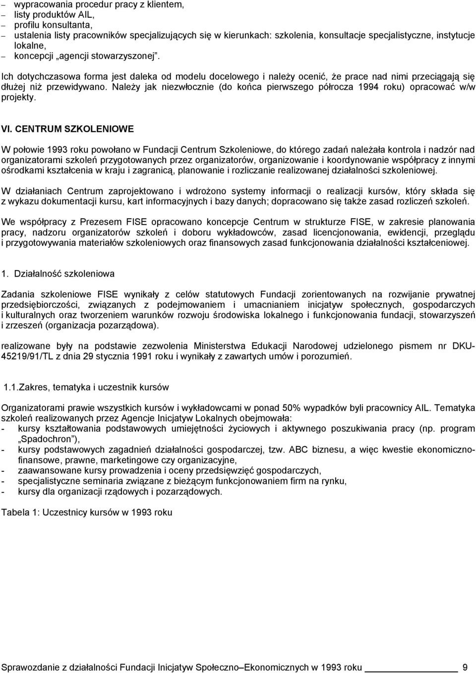 Należy jak niezwłocznie (do końca pierwszego półrocza 1994 roku) opracować w/w projekty. VI.