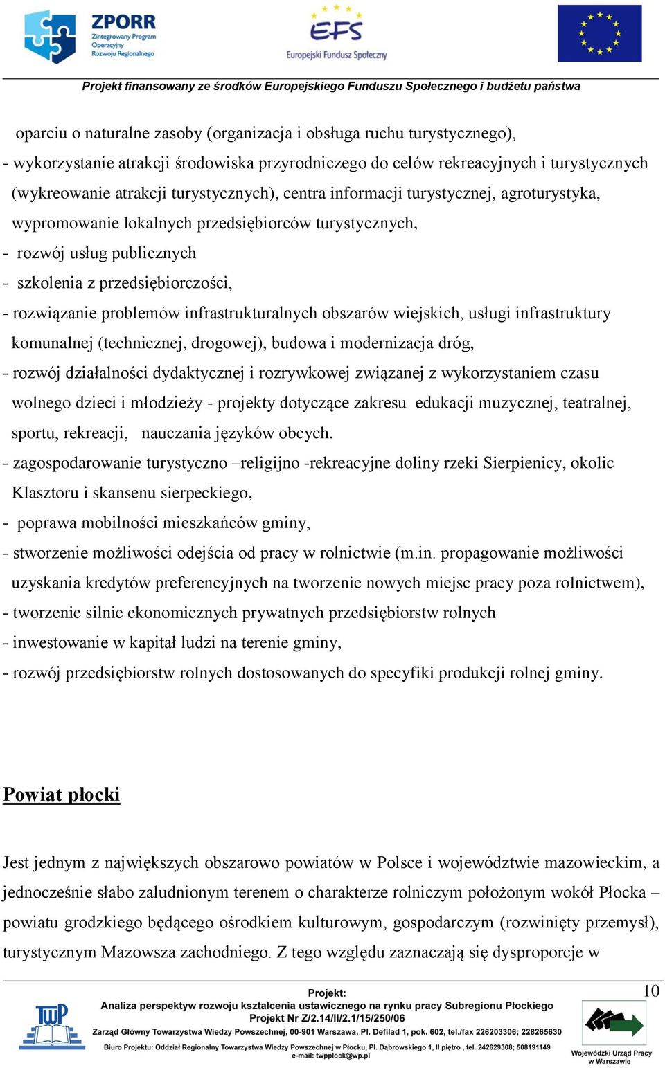 infrastrukturalnych obszarów wiejskich, usługi infrastruktury komunalnej (technicznej, drogowej), budowa i modernizacja dróg, - rozwój działalności dydaktycznej i rozrywkowej związanej z