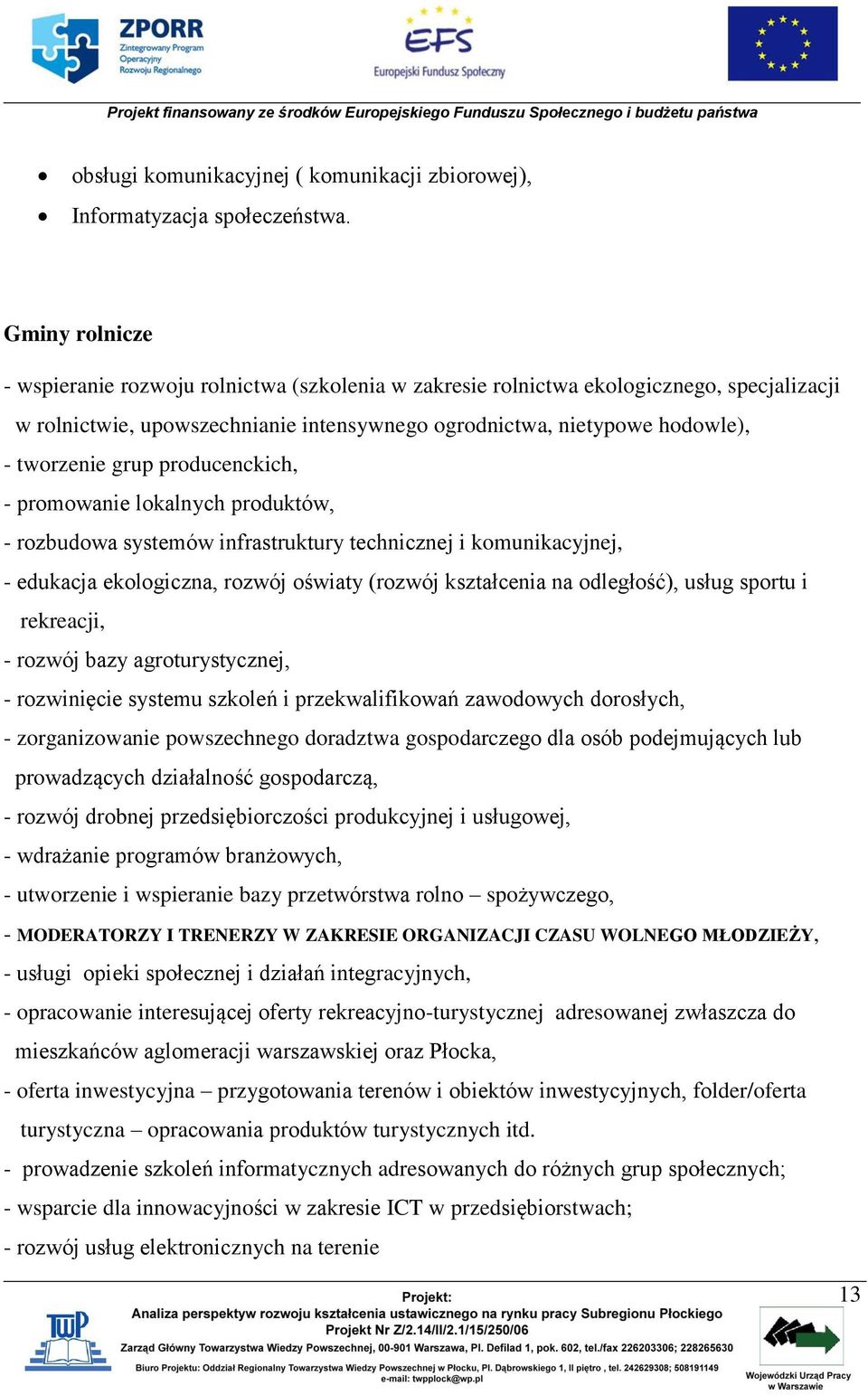 producenckich, - promowanie lokalnych produktów, - rozbudowa systemów infrastruktury technicznej i komunikacyjnej, - edukacja ekologiczna, rozwój oświaty (rozwój kształcenia na odległość), usług