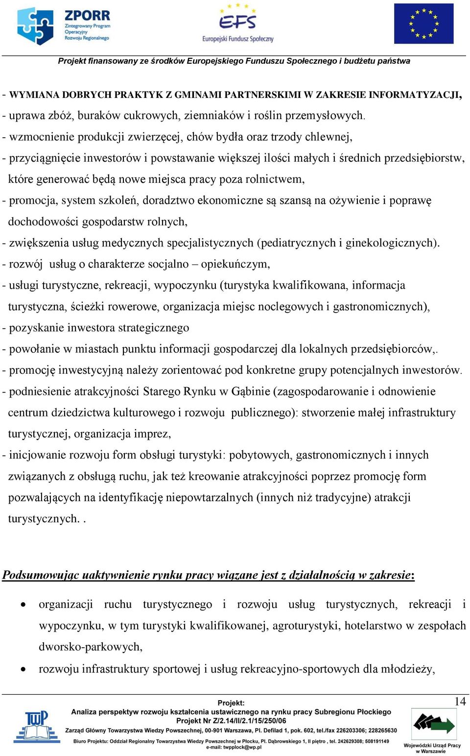 pracy poza rolnictwem, - promocja, system szkoleń, doradztwo ekonomiczne są szansą na ożywienie i poprawę dochodowości gospodarstw rolnych, - zwiększenia usług medycznych specjalistycznych