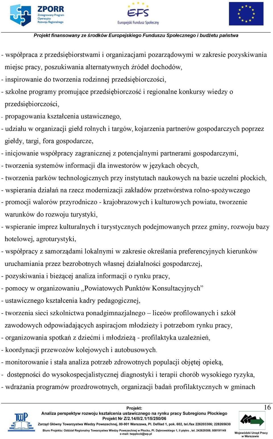 targów, kojarzenia partnerów gospodarczych poprzez giełdy, targi, fora gospodarcze, - inicjowanie współpracy zagranicznej z potencjalnymi partnerami gospodarczymi, - tworzenia systemów informacji dla