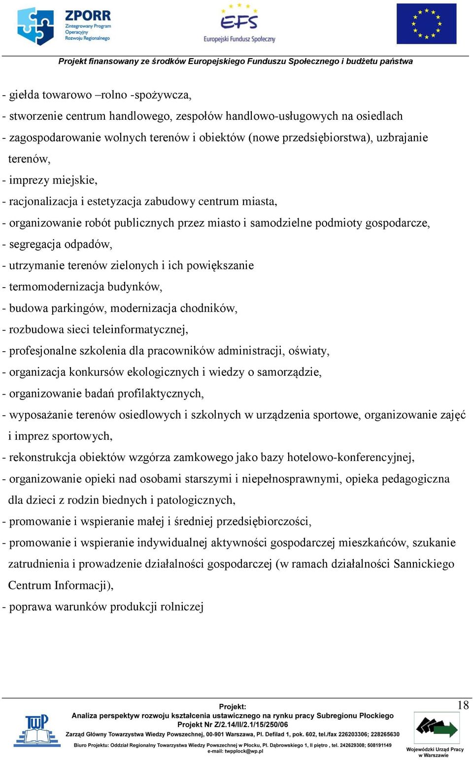 utrzymanie terenów zielonych i ich powiększanie - termomodernizacja budynków, - budowa parkingów, modernizacja chodników, - rozbudowa sieci teleinformatycznej, - profesjonalne szkolenia dla