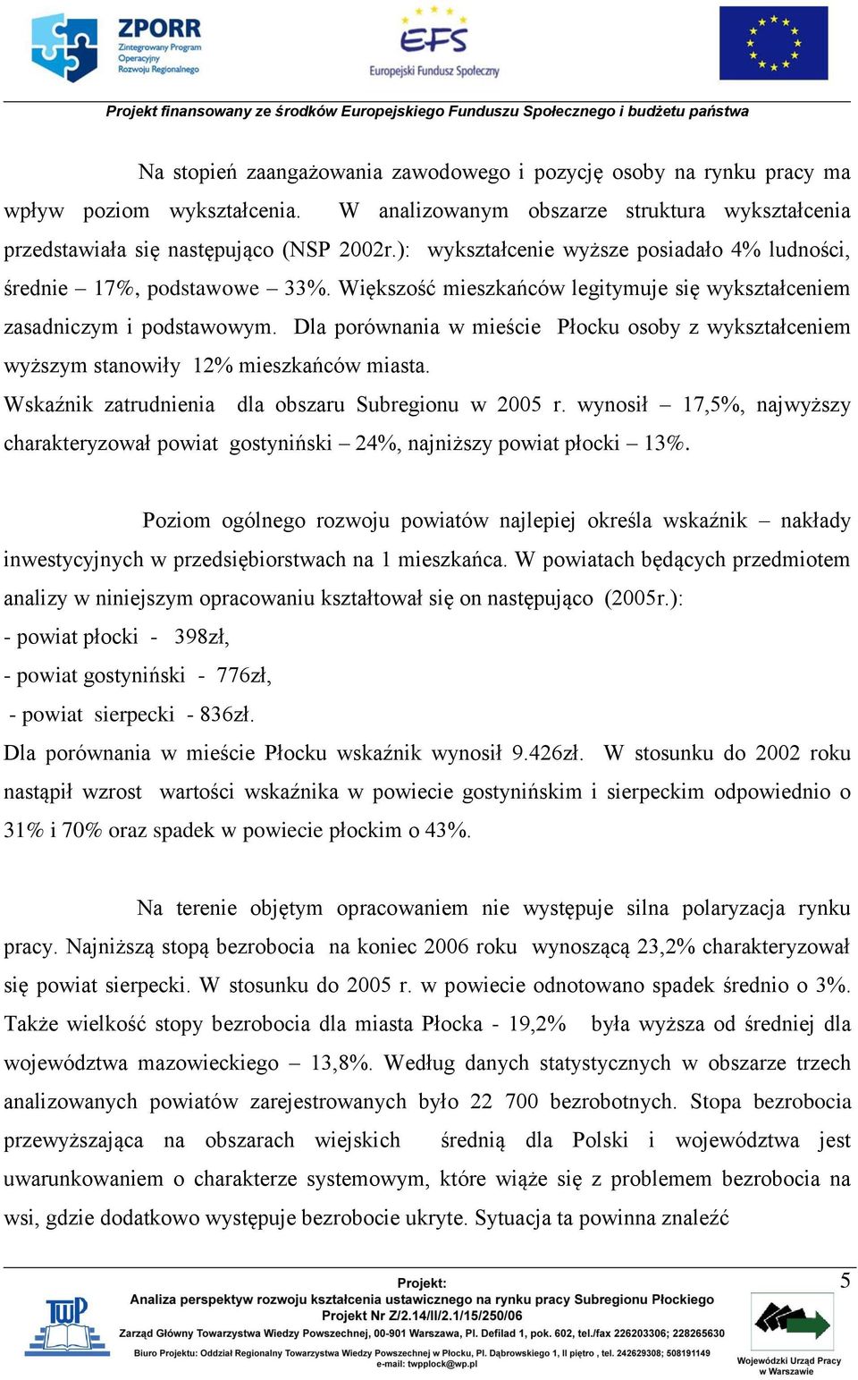 Dla porównania w mieście Płocku osoby z wykształceniem wyższym stanowiły 12% mieszkańców miasta. Wskaźnik zatrudnienia dla obszaru Subregionu w 2005 r.