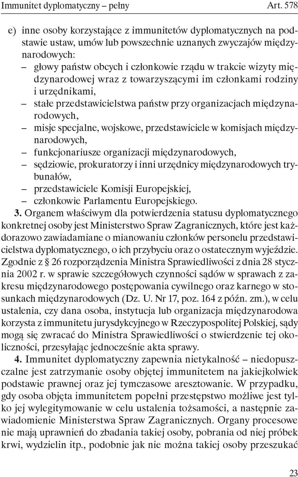 międzynarodowej wraz z towarzyszącymi im członkami rodziny i urzędnikami, stałe przedstawicielstwa państw przy organizacjach międzynarodowych, misje specjalne, wojskowe, przedstawiciele w komisjach