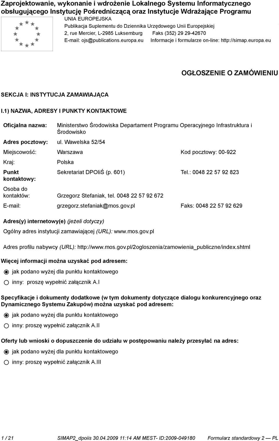 eu Informacje i formularze on-line: http://simap.europa.eu OGŁOSZENIE O ZAMÓWIENIU SEKCJA I: INSTYTUCJA ZAMAWIAJĄCA I.1) NAZWA, ADRESY I PUNKTY KONTAKTOWE Oficjalna nazwa: Adres pocztowy: ul.