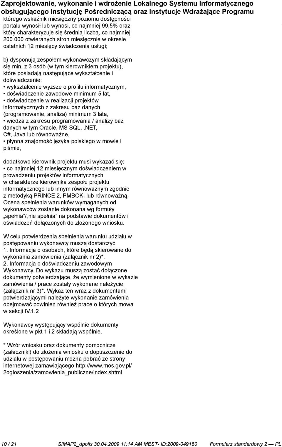 z 3 osób (w tym kierownikiem projektu), które posiadają następujące wykształce i doświadcze: wykształce wyższe o profilu informatycznym, doświadcze zawodowe minimum 5 lat, doświadcze w realizacji