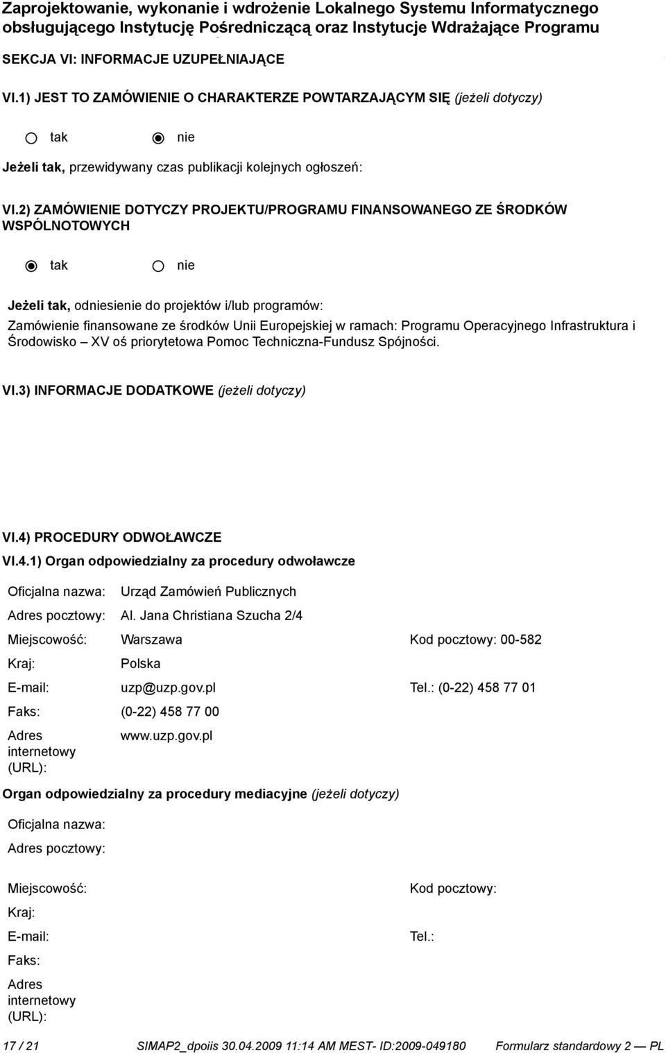 2) ZAMÓWIENIE DOTYCZY PROJEKTU/PROGRAMU FINANSOWANEGO ZE ŚRODKÓW WSPÓLNOTOWYCH Jeżeli, odsie do projektów i/lub programów: Zamówie finansowane ze środków Unii Europejskiej w ramach: Programu