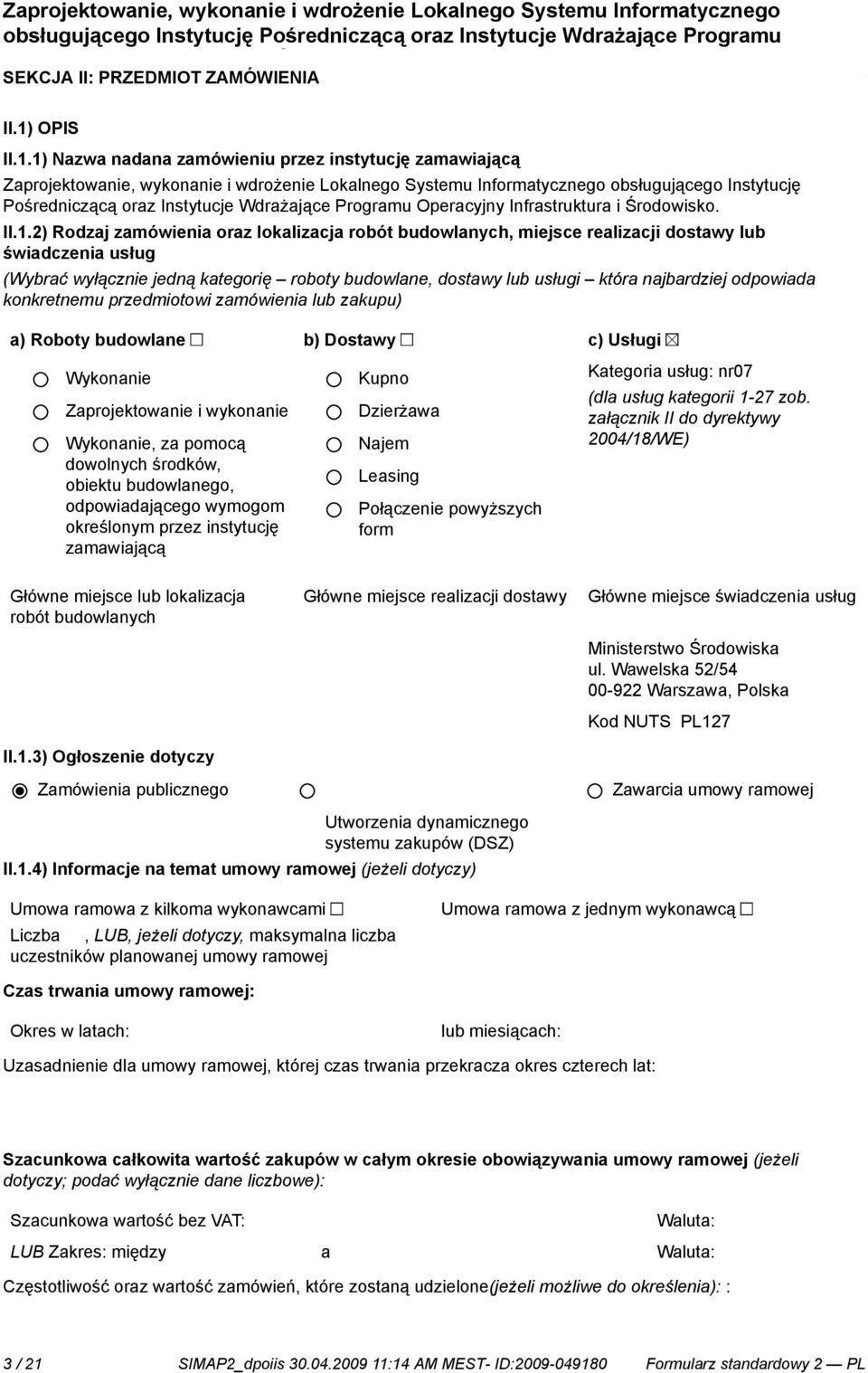 1) Nazwa nadana zamówieniu przez instytucję zamawiającą Zaprojektowa, wykona i wdroże Lokalnego Systemu Informatycznego obsługującego Instytucję Pośredniczącą oraz Instytucje Wdrażające Programu