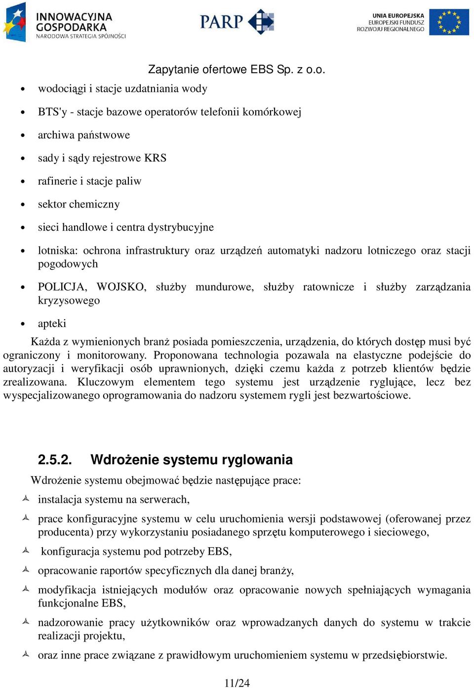 ratownicze i służby zarządzania kryzysowego apteki Każda z wymienionych branż posiada pomieszczenia, urządzenia, do których dostęp musi być ograniczony i monitorowany.