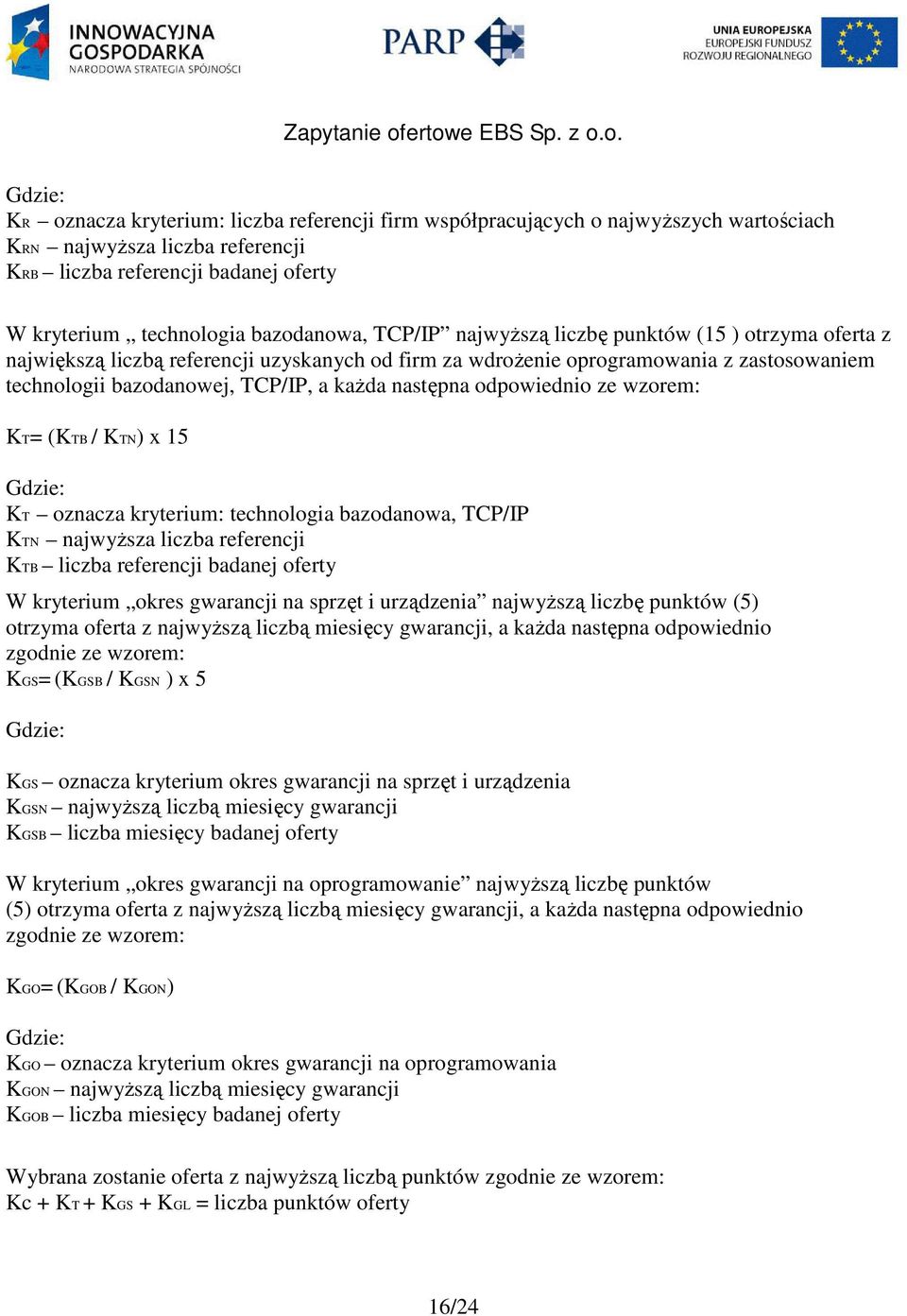 odpowiednio ze wzorem: KT= (KTB / KTN) x 15 Gdzie: KT oznacza kryterium: technologia bazodanowa, TCP/IP KTN najwyższa liczba referencji KTB liczba referencji badanej oferty W kryterium okres