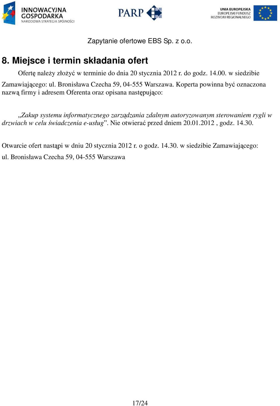 Koperta powinna być oznaczona nazwą firmy i adresem Oferenta oraz opisana następująco: Zakup systemu informatycznego zarządzania zdalnym