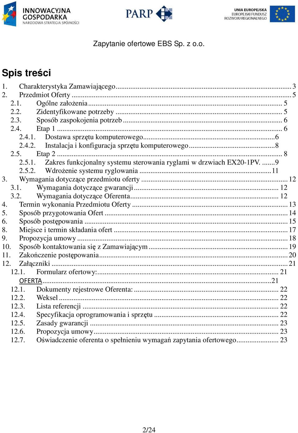 Wymagania dotyczące przedmiotu oferty... 12 3.1. Wymagania dotyczące gwarancji... 12 3.2. Wymagania dotyczące Oferenta... 12 4. Termin wykonania Przedmiotu Oferty... 13 5. Sposób przygotowania Ofert.