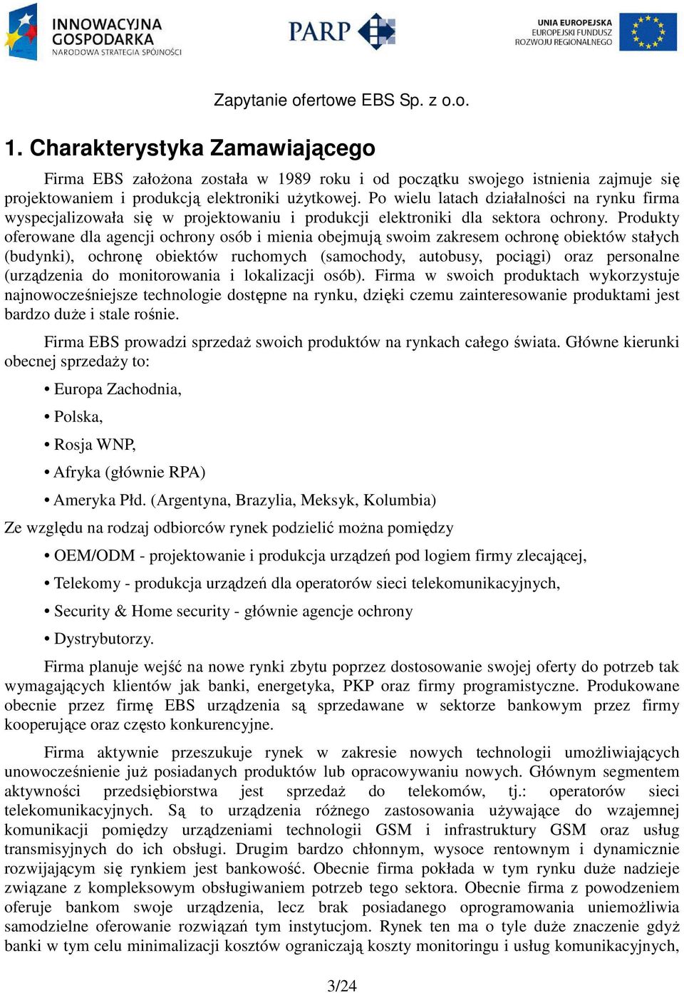 Produkty oferowane dla agencji ochrony osób i mienia obejmują swoim zakresem ochronę obiektów stałych (budynki), ochronę obiektów ruchomych (samochody, autobusy, pociągi) oraz personalne (urządzenia