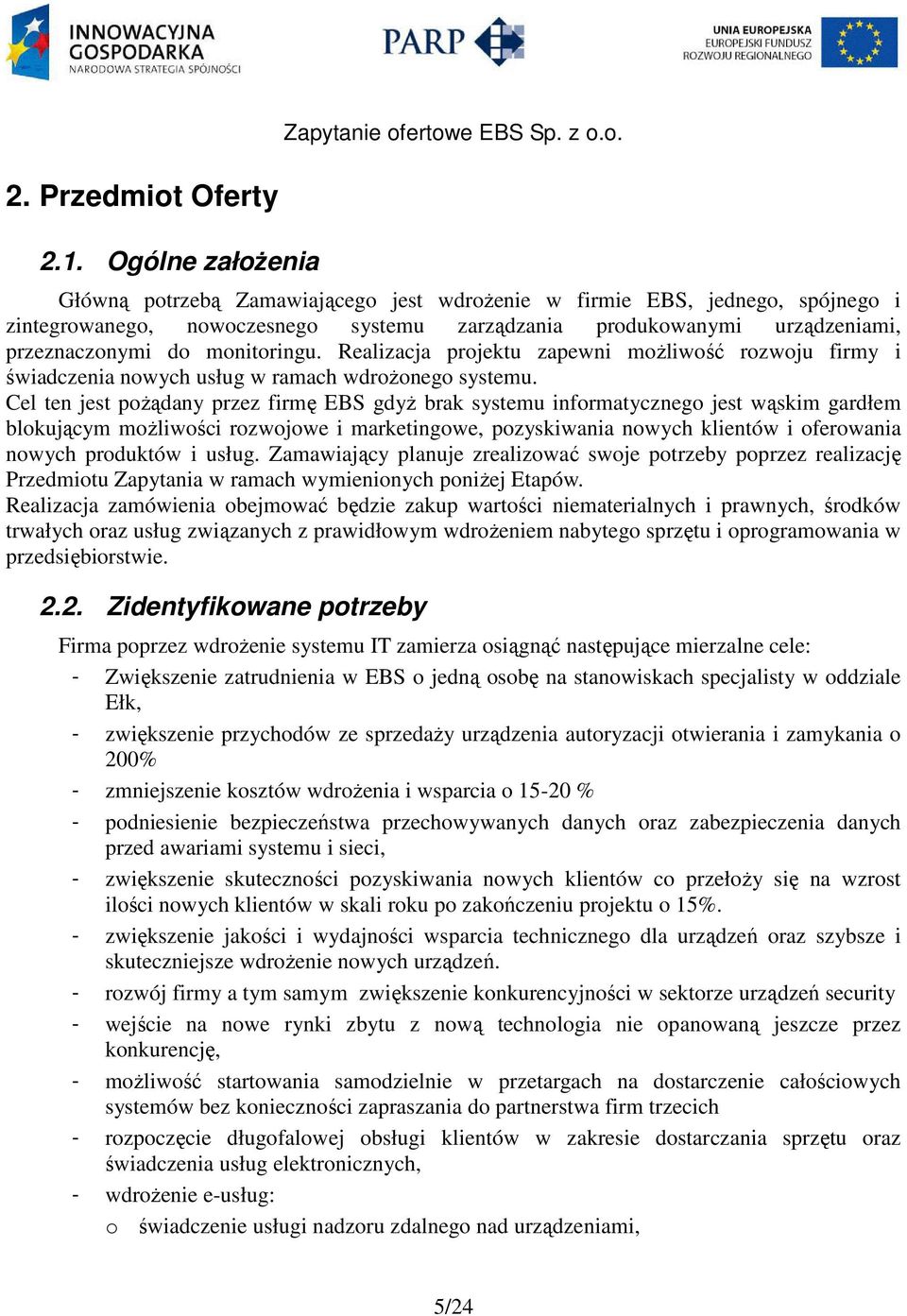 monitoringu. Realizacja projektu zapewni możliwość rozwoju firmy i świadczenia nowych usług w ramach wdrożonego systemu.