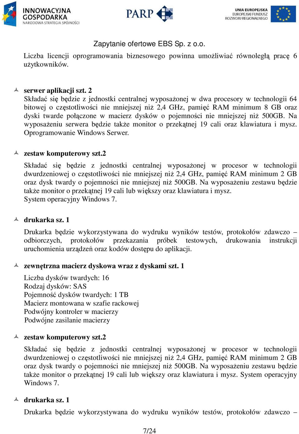 macierz dysków o pojemności nie mniejszej niż 500GB. Na wyposażeniu serwera będzie także monitor o przekątnej 19 cali oraz klawiatura i mysz. Oprogramowanie Windows Serwer. zestaw komputerowy szt.