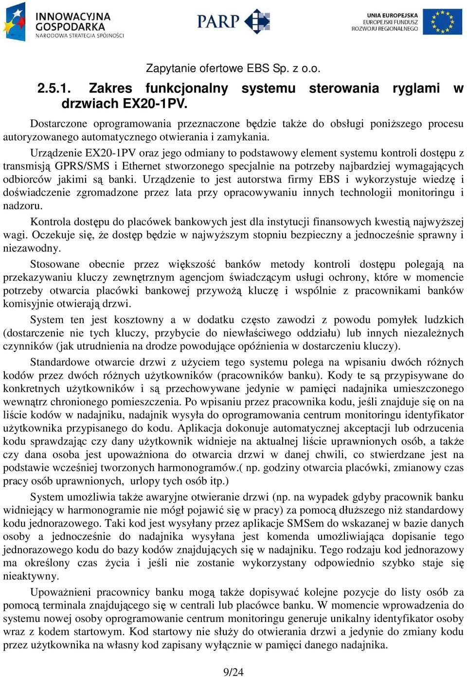 Urządzenie EX20-1PV oraz jego odmiany to podstawowy element systemu kontroli dostępu z transmisją GPRS/SMS i Ethernet stworzonego specjalnie na potrzeby najbardziej wymagających odbiorców jakimi są