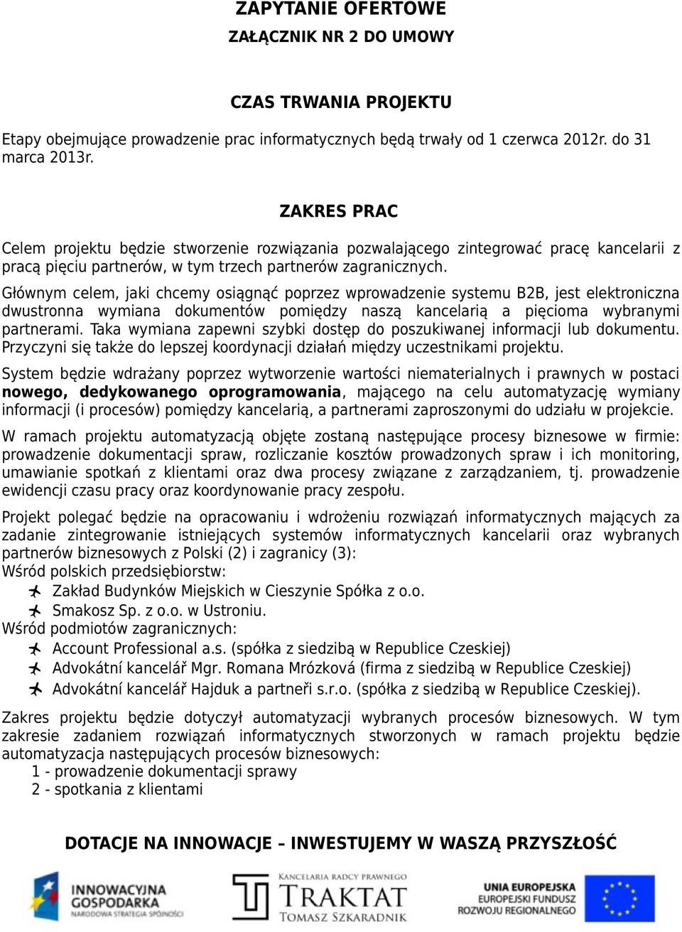 Głównym celem, jaki chcemy osiągnąć poprzez wprowadzenie systemu B2B, jest elektroniczna dwustronna wymiana dokumentów pomiędzy naszą kancelarią a pięcioma wybranymi partnerami.