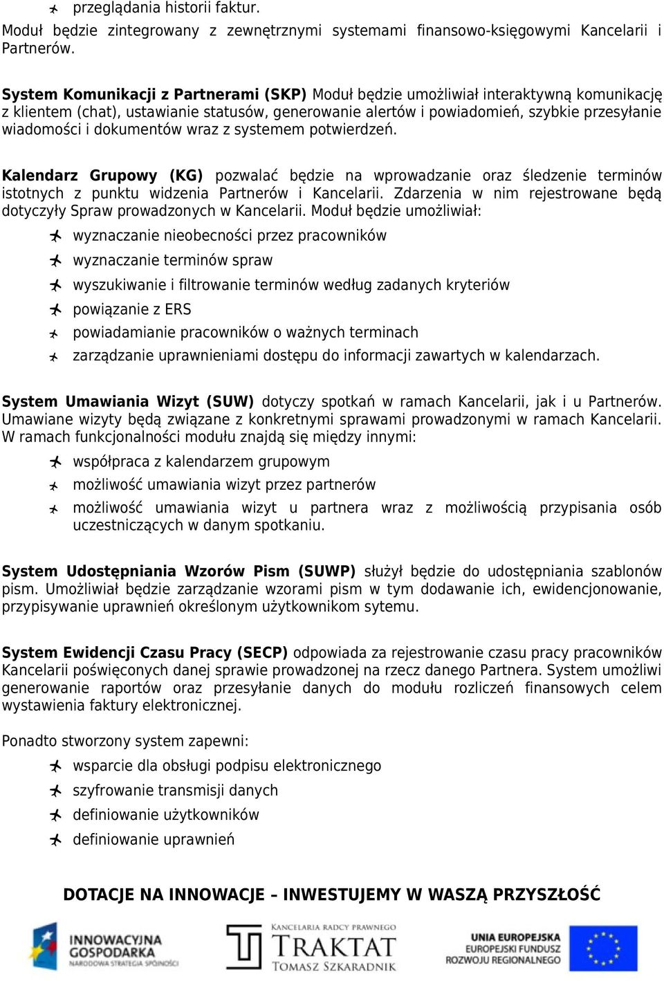 dokumentów wraz z systemem potwierdzeń. Kalendarz Grupowy (KG) pozwalać będzie na wprowadzanie oraz śledzenie terminów istotnych z punktu widzenia Partnerów i Kancelarii.