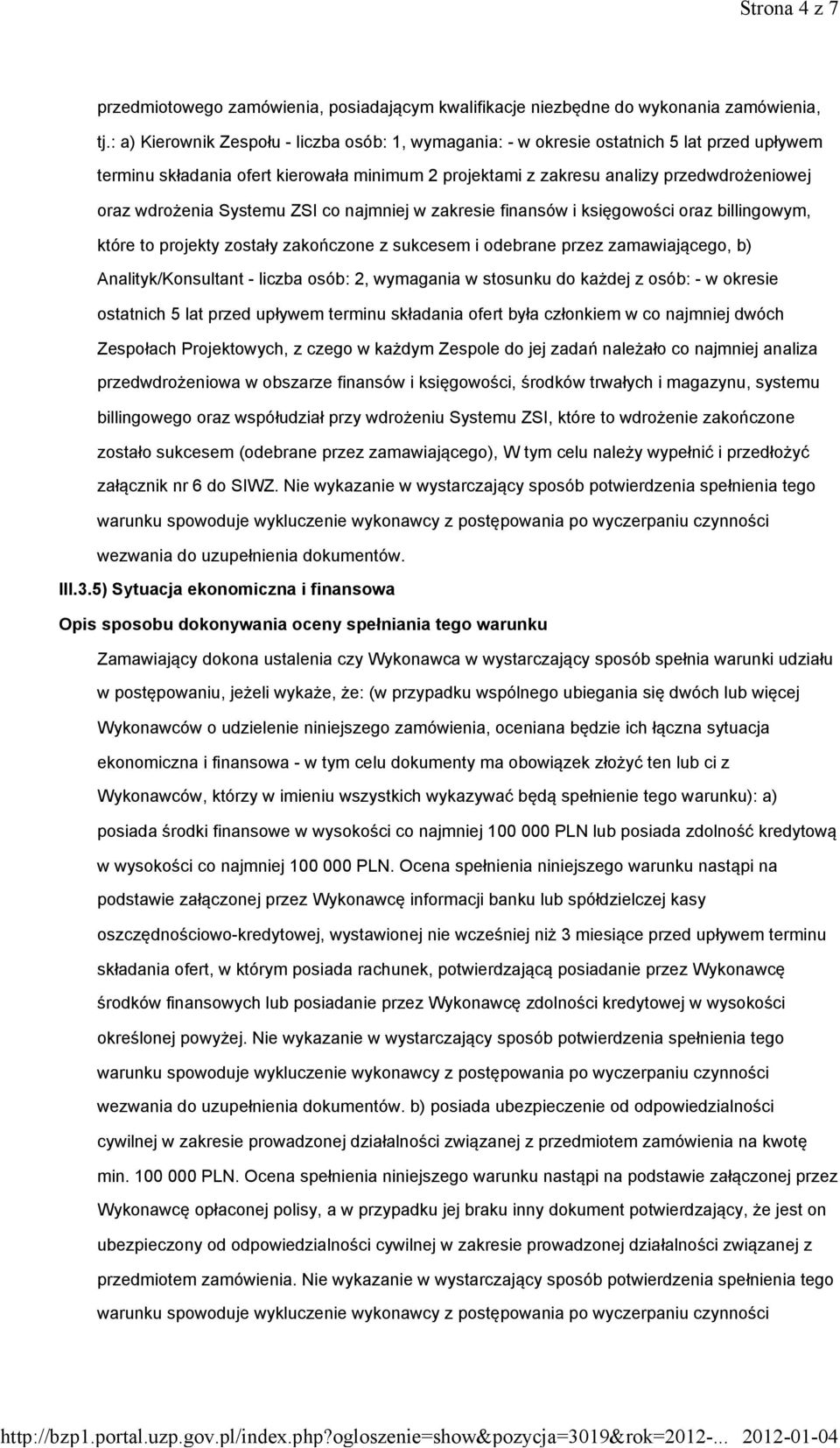 Systemu ZSI co najmniej w zakresie finansów i księgowości oraz billingowym, które to projekty zostały zakończone z sukcesem i odebrane przez zamawiającego, b) Analityk/Konsultant - liczba osób: 2,