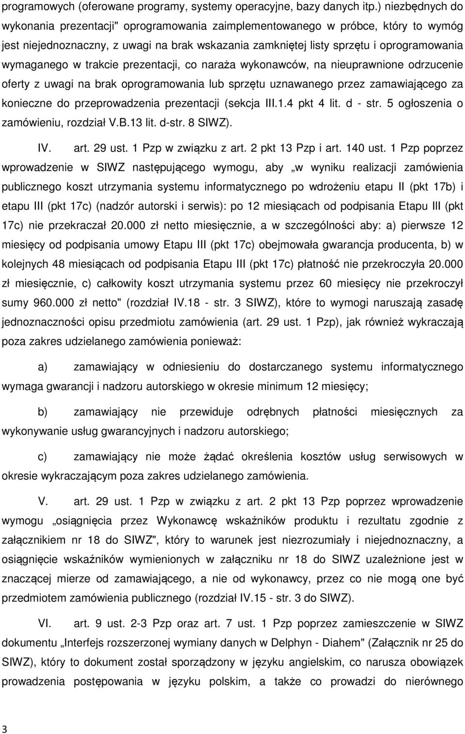 w trakcie prezentacji, co naraża wykonawców, na nieuprawnione odrzucenie oferty z uwagi na brak oprogramowania lub sprzętu uznawanego przez zamawiającego za konieczne do przeprowadzenia prezentacji