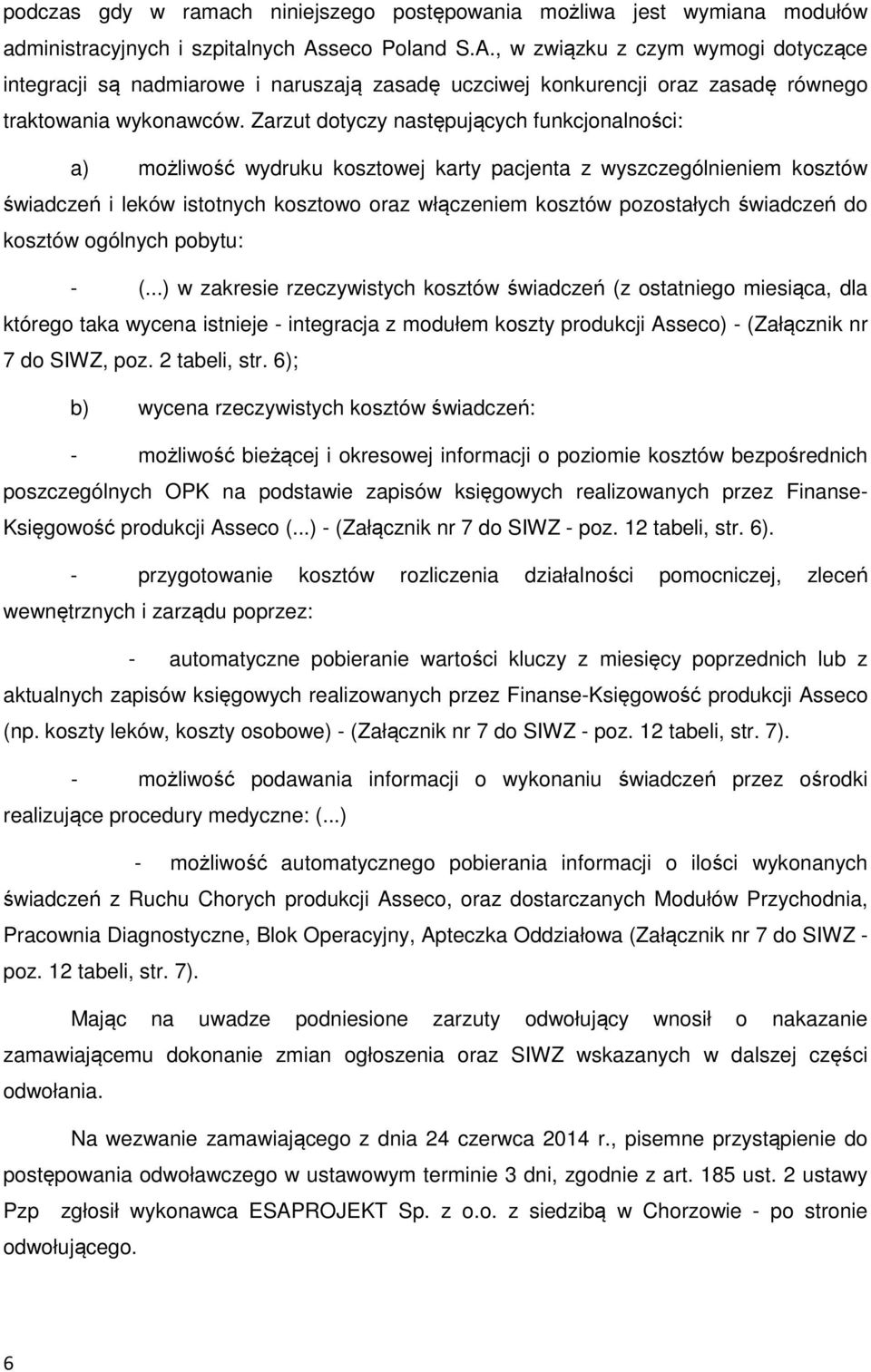 Zarzut dotyczy następujących funkcjonalności: a) możliwość wydruku kosztowej karty pacjenta z wyszczególnieniem kosztów świadczeń i leków istotnych kosztowo oraz włączeniem kosztów pozostałych