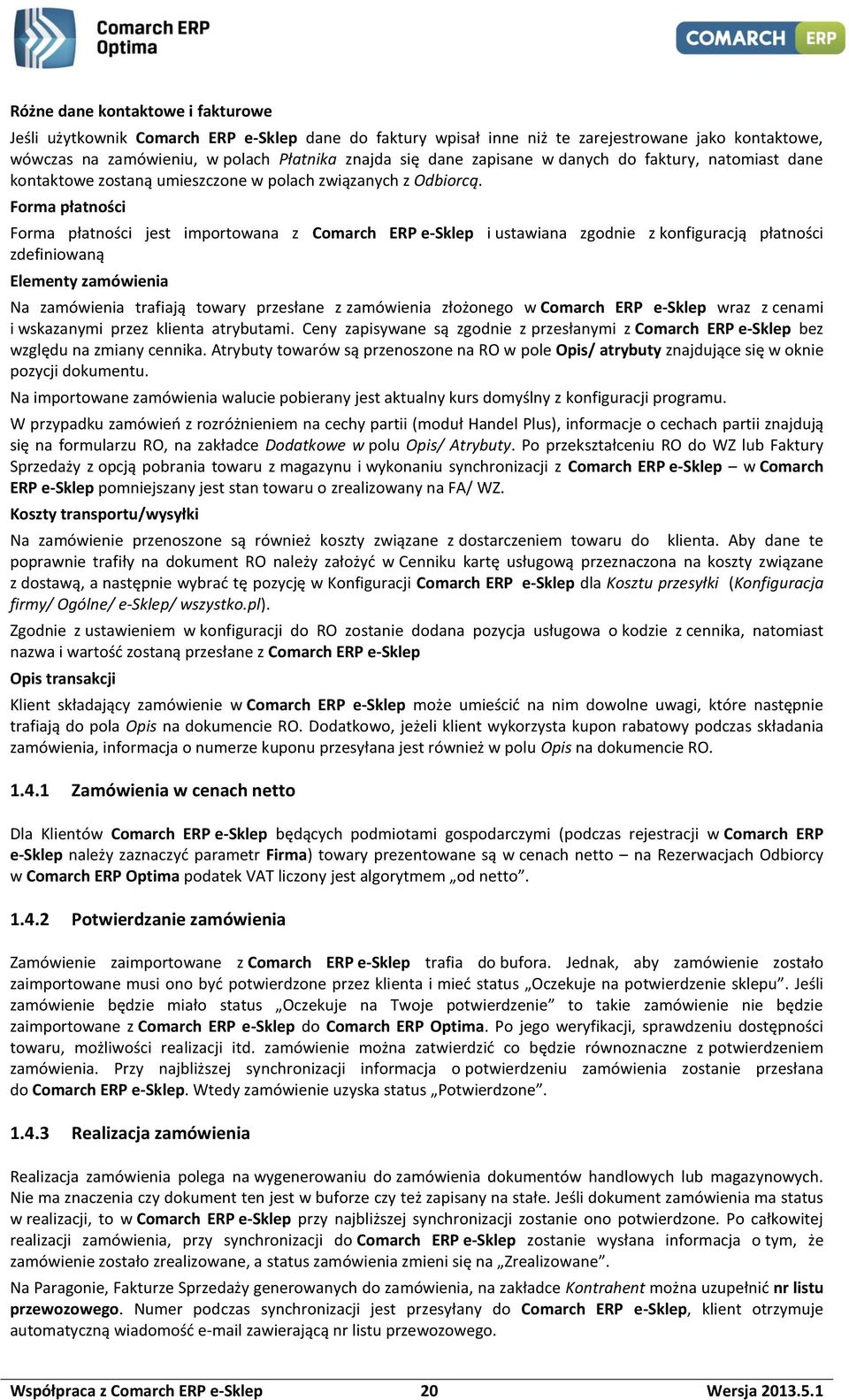 Forma płatności Forma płatności jest importowana z Comarch ERP e-sklep i ustawiana zgodnie z konfiguracją płatności zdefiniowaną Elementy zamówienia Na zamówienia trafiają towary przesłane z