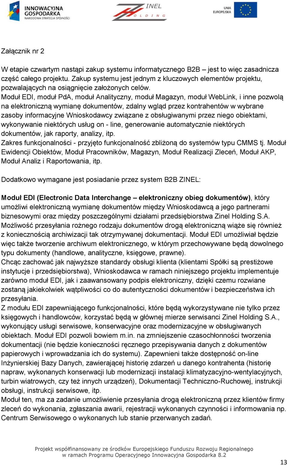 Moduł EDI, moduł PdA, moduł Analityczny, moduł Magazyn, moduł WebLink, i inne pozwolą na elektroniczną wymianę dokumentów, zdalny wgląd przez kontrahentów w wybrane zasoby informacyjne Wnioskodawcy