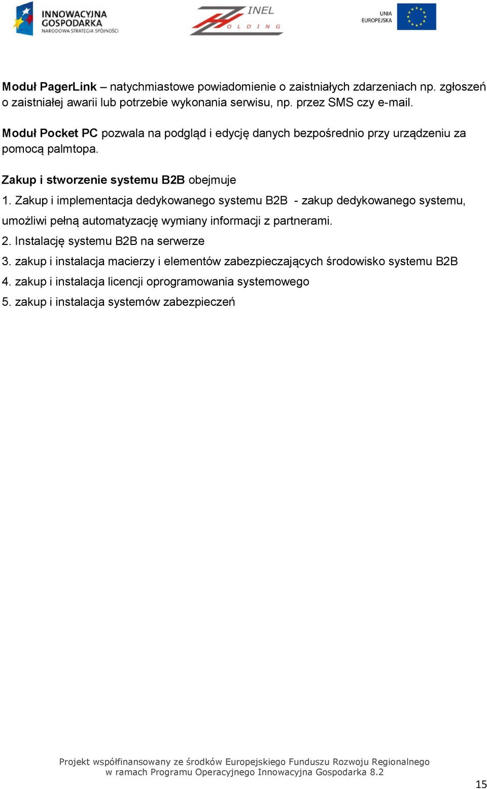 Zakup i implementacja dedykowanego systemu B2B - zakup dedykowanego systemu, umożliwi pełną automatyzację wymiany informacji z partnerami. 2.