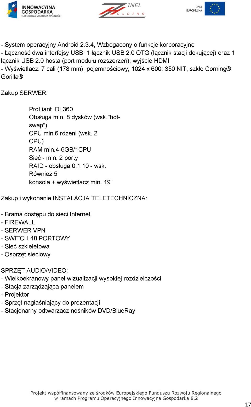 "hotswap") CPU min.6 rdzeni (wsk. 2 CPU) RAM min.4-6gb/1cpu Sieć - min. 2 porty RAID - obsługa 0,1,10 - wsk. Również 5 konsola + wyświetlacz min.