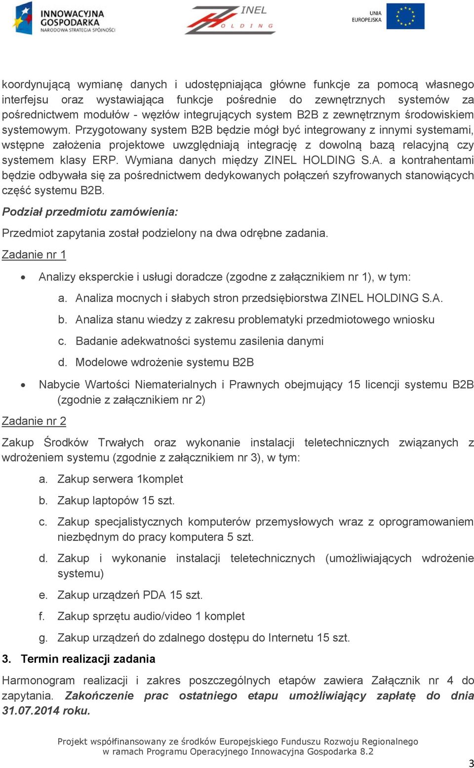 Przygotowany system B2B będzie mógł być integrowany z innymi systemami, wstępne założenia projektowe uwzględniają integrację z dowolną bazą relacyjną czy systemem klasy ERP.